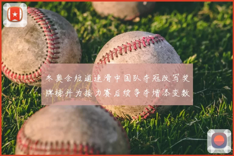 冬奥会短道速滑中国队夺冠改写奖牌榜并为接力赛后续争夺增添变数