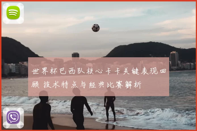世界杯巴西队核心卡卡关键表现回顾 技术特点与经典比赛解析