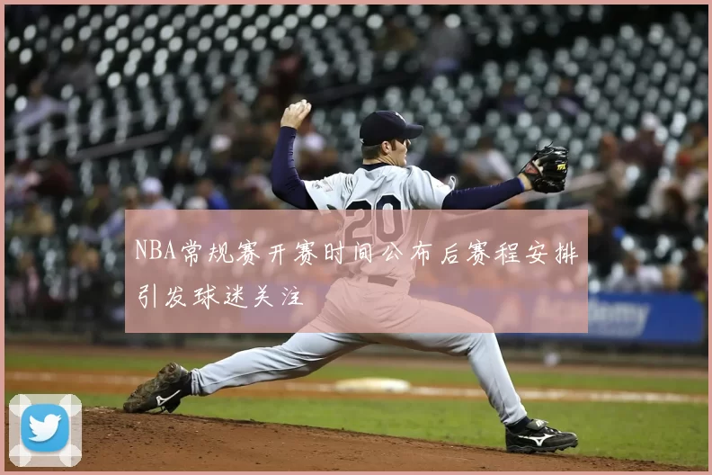 NBA常规赛开赛时间公布后赛程安排引发球迷关注