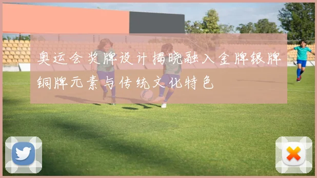 奥运会奖牌设计揭晓融入金牌银牌铜牌元素与传统文化特色
