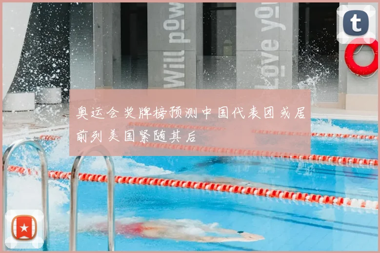 奥运会奖牌榜预测中国代表团或居前列美国紧随其后